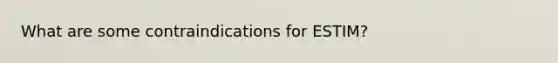 What are some contraindications for ESTIM?