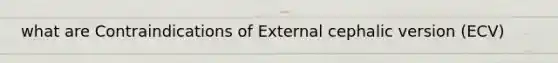 what are Contraindications of External cephalic version (ECV)