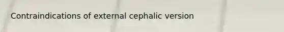 Contraindications of external cephalic version