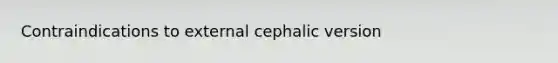 Contraindications to external cephalic version