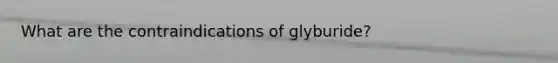 What are the contraindications of glyburide?