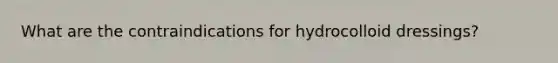 What are the contraindications for hydrocolloid dressings?