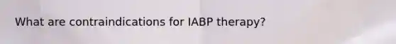 What are contraindications for IABP therapy?