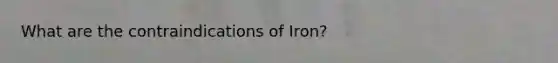 What are the contraindications of Iron?