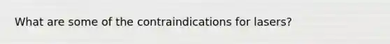 What are some of the contraindications for lasers?