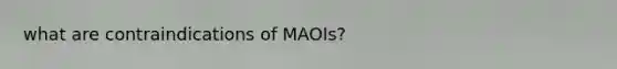 what are contraindications of MAOIs?