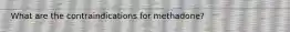 What are the contraindications for methadone?