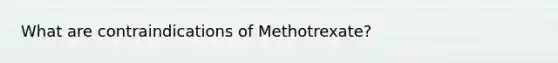 What are contraindications of Methotrexate?