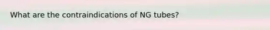 What are the contraindications of NG tubes?