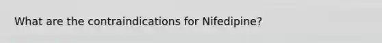 What are the contraindications for Nifedipine?