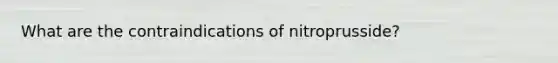 What are the contraindications of nitroprusside?