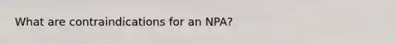 What are contraindications for an NPA?