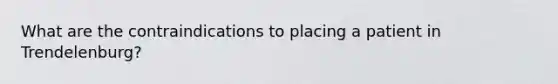 What are the contraindications to placing a patient in Trendelenburg?