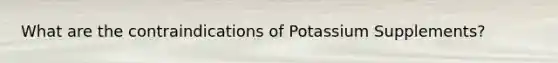 What are the contraindications of Potassium Supplements?