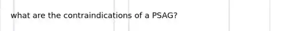 what are the contraindications of a PSAG?