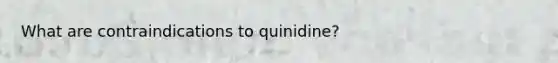 What are contraindications to quinidine?