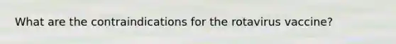 What are the contraindications for the rotavirus vaccine?