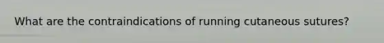 What are the contraindications of running cutaneous sutures?