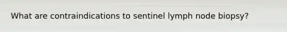 What are contraindications to sentinel lymph node biopsy?
