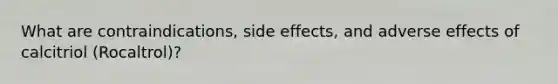 What are contraindications, side effects, and adverse effects of calcitriol (Rocaltrol)?