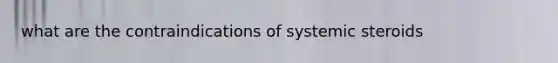 what are the contraindications of systemic steroids