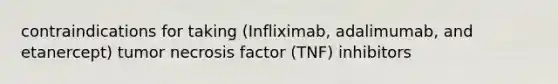 contraindications for taking (Infliximab, adalimumab, and etanercept) tumor necrosis factor (TNF) inhibitors