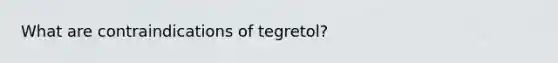 What are contraindications of tegretol?