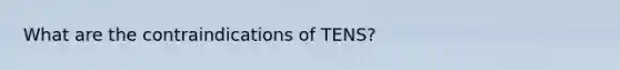 What are the contraindications of TENS?