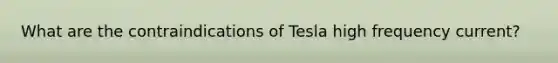 What are the contraindications of Tesla high frequency current?