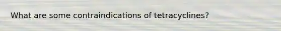 What are some contraindications of tetracyclines?