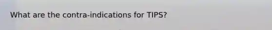 What are the contra-indications for TIPS?