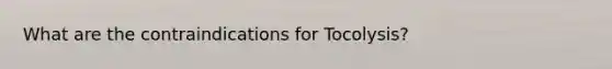 What are the contraindications for Tocolysis?