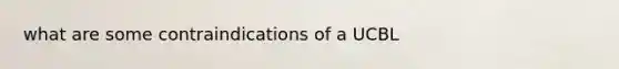 what are some contraindications of a UCBL