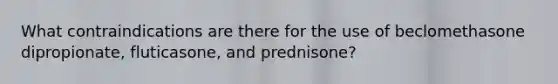 What contraindications are there for the use of beclomethasone dipropionate, fluticasone, and prednisone?