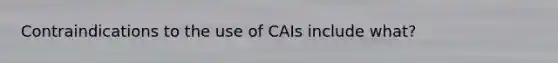 Contraindications to the use of CAIs include what?