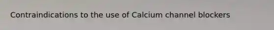 Contraindications to the use of Calcium channel blockers