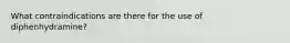 What contraindications are there for the use of diphenhydramine?