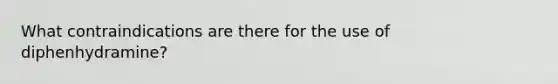 What contraindications are there for the use of diphenhydramine?