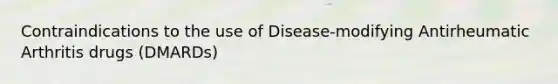 Contraindications to the use of Disease-modifying Antirheumatic Arthritis drugs (DMARDs)