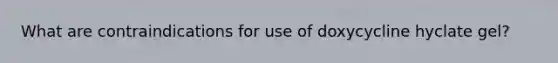 What are contraindications for use of doxycycline hyclate gel?