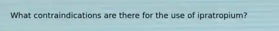 What contraindications are there for the use of ipratropium?
