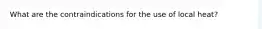 What are the contraindications for the use of local heat?