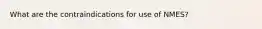 What are the contraindications for use of NMES?