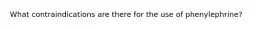 What contraindications are there for the use of phenylephrine?