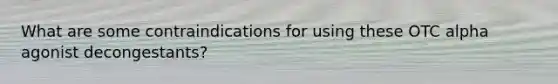 What are some contraindications for using these OTC alpha agonist decongestants?