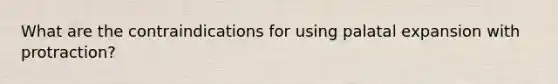 What are the contraindications for using palatal expansion with protraction?
