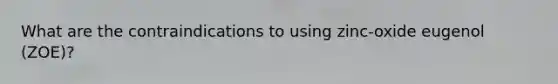 What are the contraindications to using zinc-oxide eugenol (ZOE)?