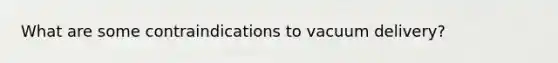 What are some contraindications to vacuum delivery?