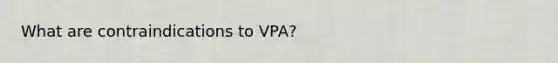 What are contraindications to VPA?