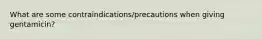 What are some contraindications/precautions when giving gentamicin?